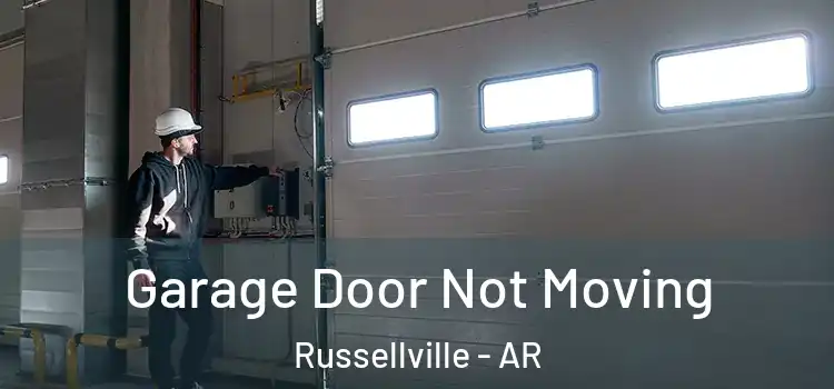  Garage Door Not Moving Russellville - AR